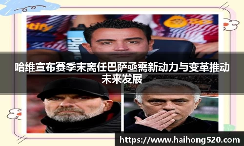 哈维宣布赛季末离任巴萨亟需新动力与变革推动未来发展