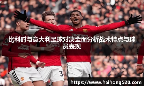 比利时与意大利足球对决全面分析战术特点与球员表现