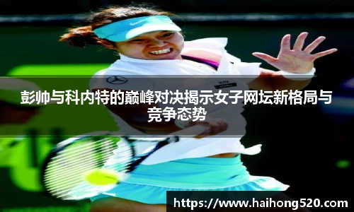 彭帅与科内特的巅峰对决揭示女子网坛新格局与竞争态势